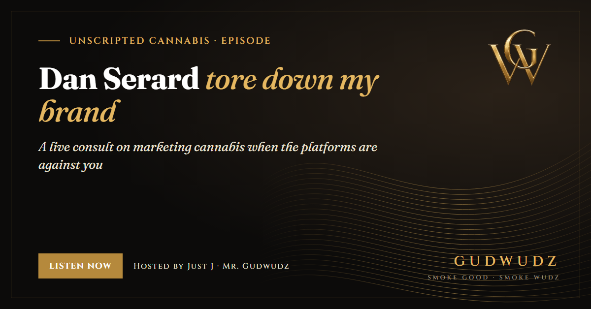 Unscripted Cannabis episode card in GUDWUDZ black and gold: Dan Serard tore down my brand, a live consult on marketing cannabis when the platforms are against you, hosted by Just J, Mr. Gudwudz
